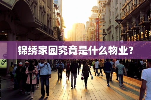 锦绣家园究竟是什么物业？