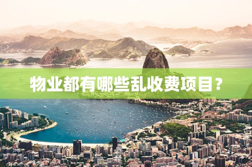 物业都有哪些乱收费项目？