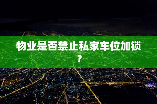 物业是否禁止私家车位加锁？