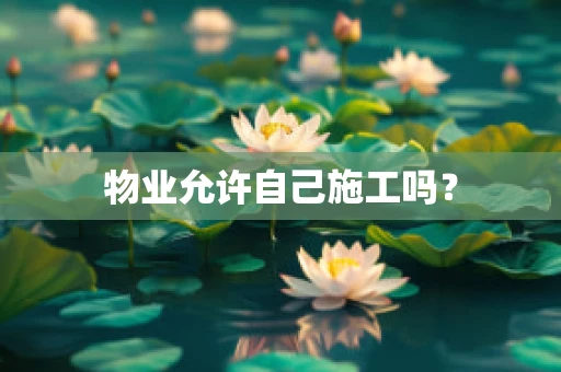 物业允许自己施工吗？