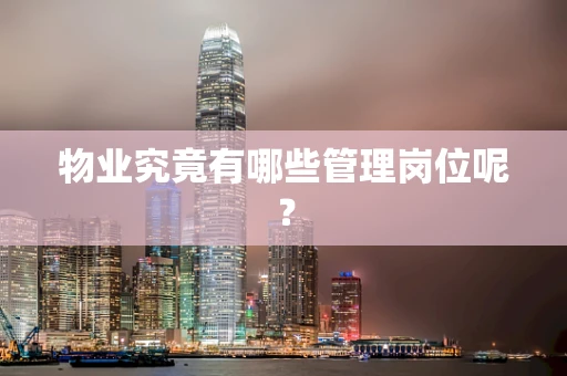 物业究竟有哪些管理岗位呢？