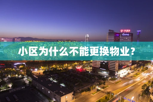 小区为什么不能更换物业？