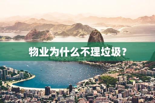 物业为什么不理垃圾？