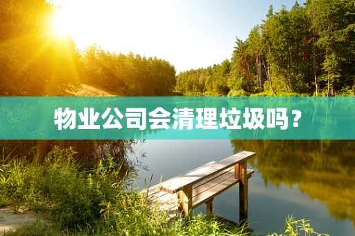 物业公司会清理垃圾吗？