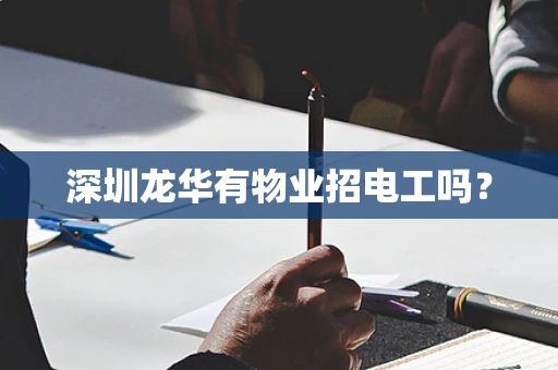 深圳龙华有物业招电工吗？