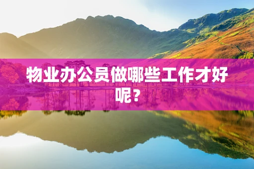 物业办公员做哪些工作才好呢？
