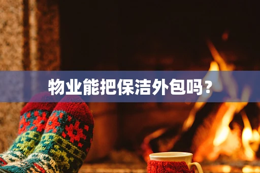 物业能把保洁外包吗？
