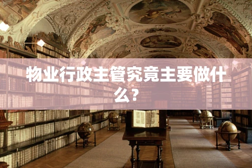 物业行政主管究竟主要做什么？