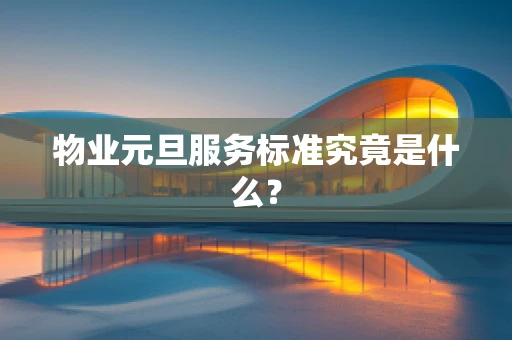 物业元旦服务标准究竟是什么？