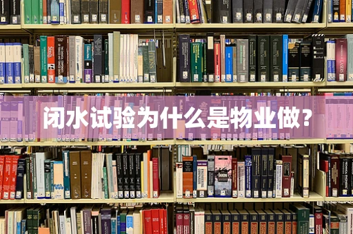 闭水试验为什么是物业做？