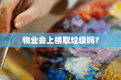 物业会上楼取垃圾吗？