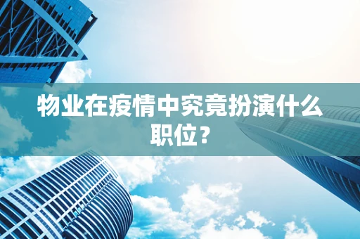 物业在疫情中究竟扮演什么职位？