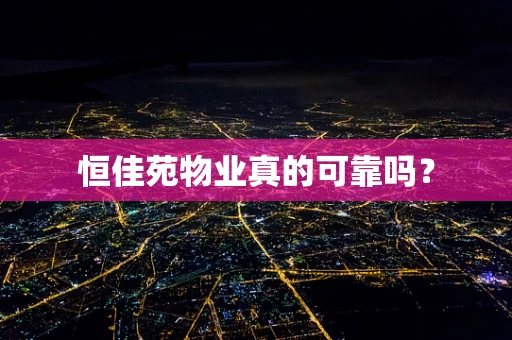恒佳苑物业真的可靠吗？