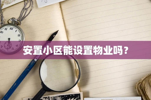 安置小区能设置物业吗？