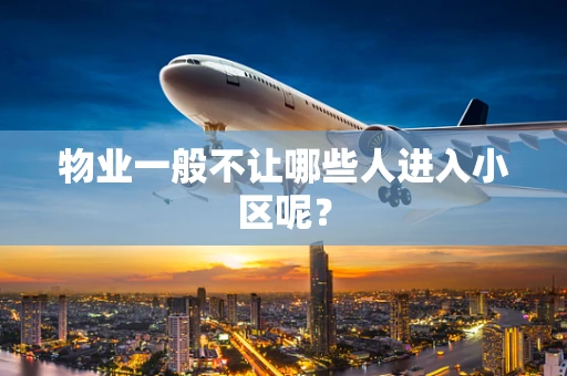 物业一般不让哪些人进入小区呢？