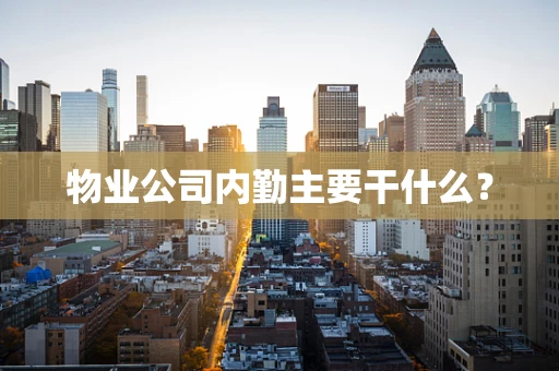 物业公司内勤主要干什么？