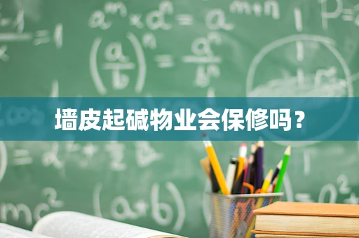 墙皮起碱物业会保修吗？