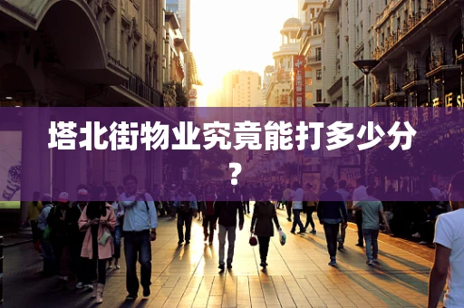 塔北街物业究竟能打多少分？