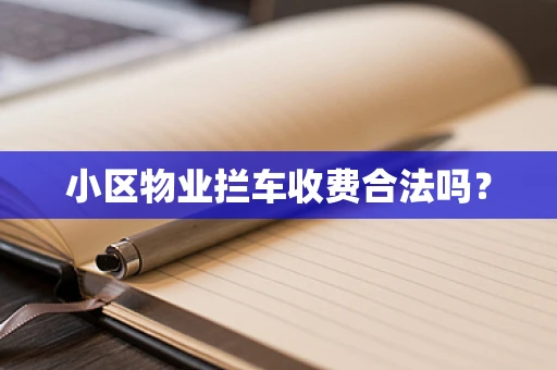 小区物业拦车收费合法吗？