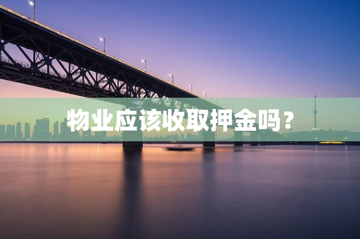 物业应该收取押金吗？