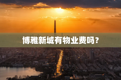 博雅新城有物业费吗？