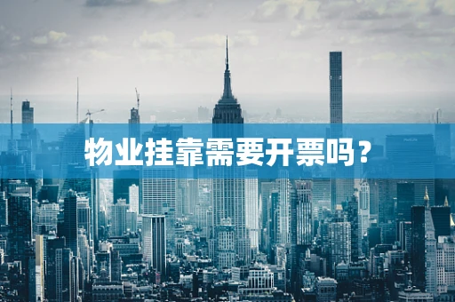 物业挂靠需要开票吗？