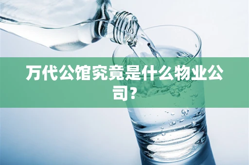万代公馆究竟是什么物业公司？
