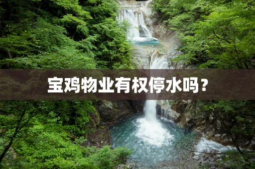 宝鸡物业有权停水吗？