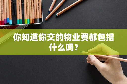 你知道你交的物业费都包括什么吗？