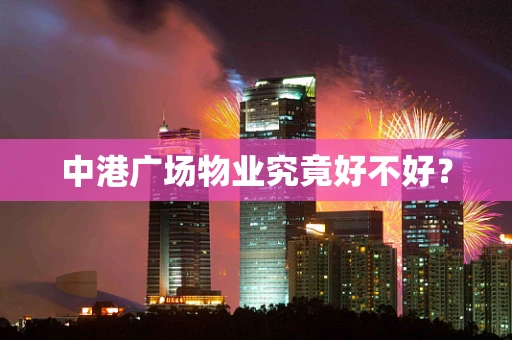 中港广场物业究竟好不好？