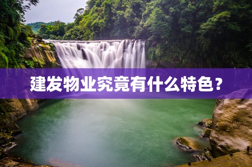 建发物业究竟有什么特色？