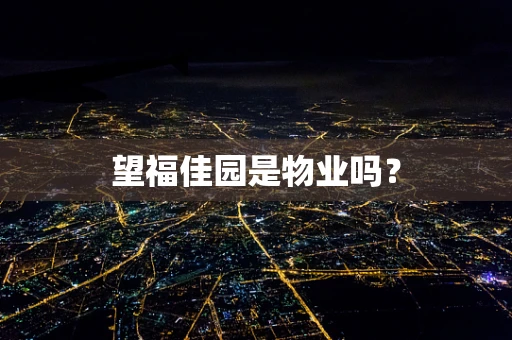 望福佳园是物业吗？
