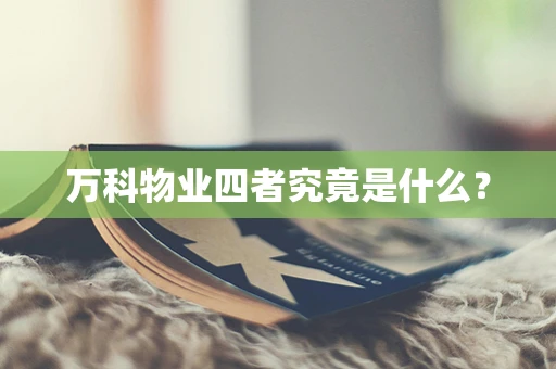 万科物业四者究竟是什么？