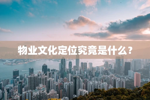 物业文化定位究竟是什么？