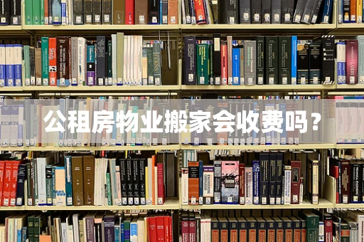 公租房物业搬家会收费吗？