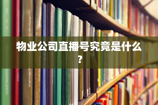 物业公司直播号究竟是什么？