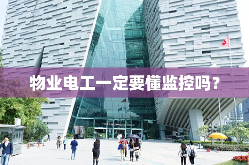 物业电工一定要懂监控吗？