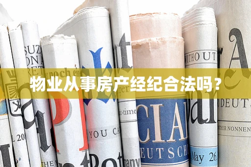 物业从事房产经纪合法吗？