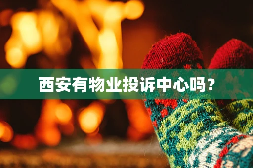 西安有物业投诉中心吗？