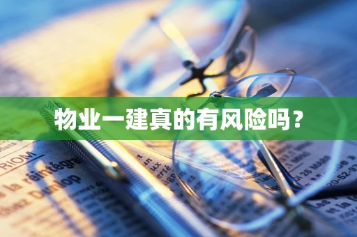物业一建真的有风险吗？