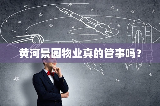 黄河景园物业真的管事吗？