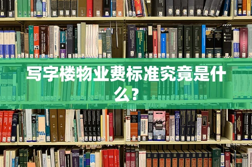 写字楼物业费标准究竟是什么？