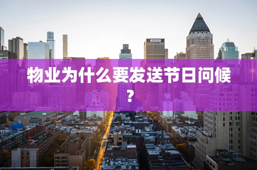 物业为什么要发送节日问候？