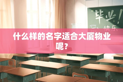 什么样的名字适合大厦物业呢？