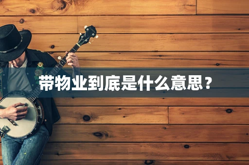 带物业到底是什么意思？