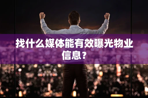 找什么媒体能有效曝光物业信息？