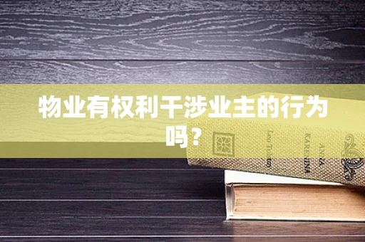 物业有权利干涉业主的行为吗？