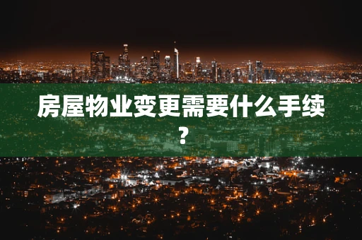 房屋物业变更需要什么手续？