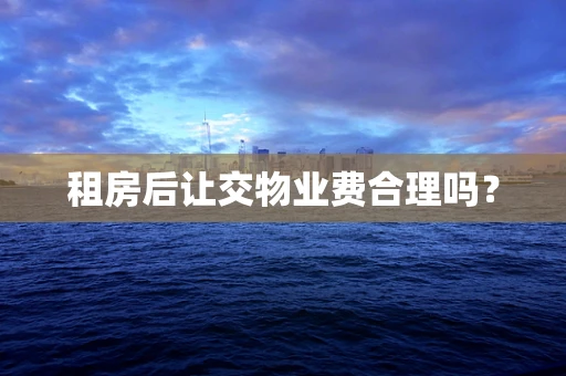 租房后让交物业费合理吗？