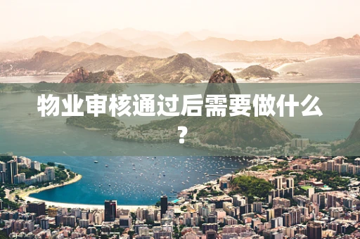 物业审核通过后需要做什么？
